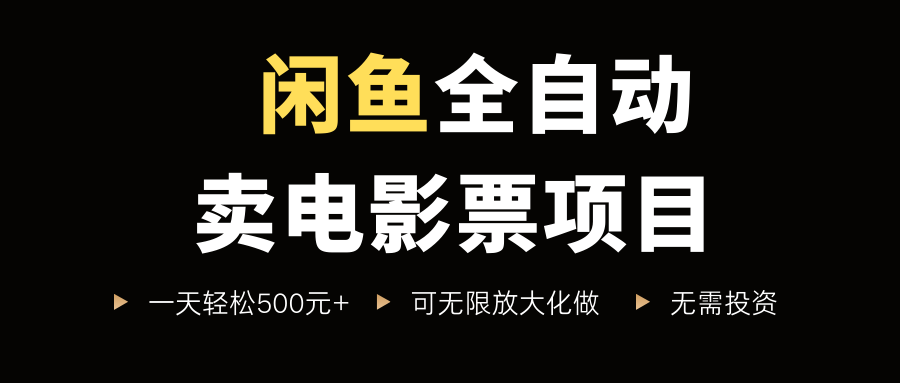 闲鱼全自动卖电影票项目，一单5元-30元，新手一天轻松500+，无脑操作，零投资-天下副业