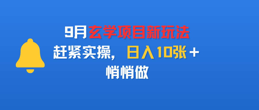 9月玄学项目新玩法，赶紧实操，日入10张＋，悄悄做-天下副业