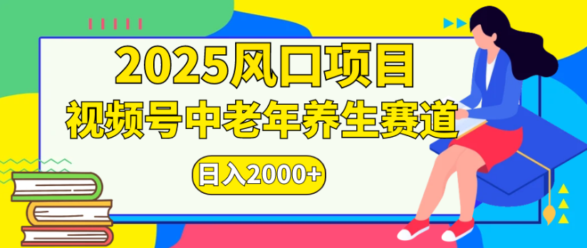 2025风口项目视频号中老年养生赛道日入2000+-天下副业