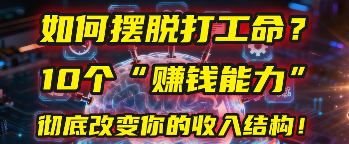 如何摆脱打工命？用10年总结10个“赚钱能力”，彻底改变你的收入结构！(2025必看)-天下副业