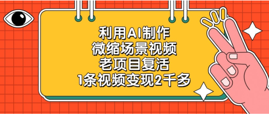 利用AI制作,老项目复活,微缩场景视频,1条视频变现2千多!-天下副业