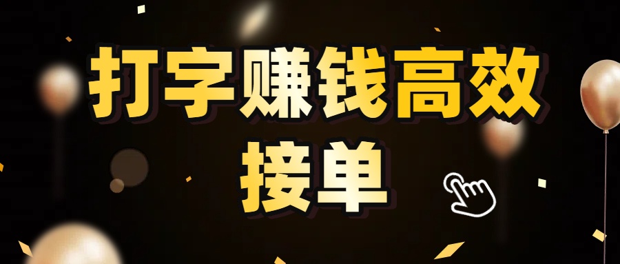 打字赚钱高效接单，5 秒 /单效率高！轻松挑战日入 3000+，广阔收益空间等你来拓！-天下副业