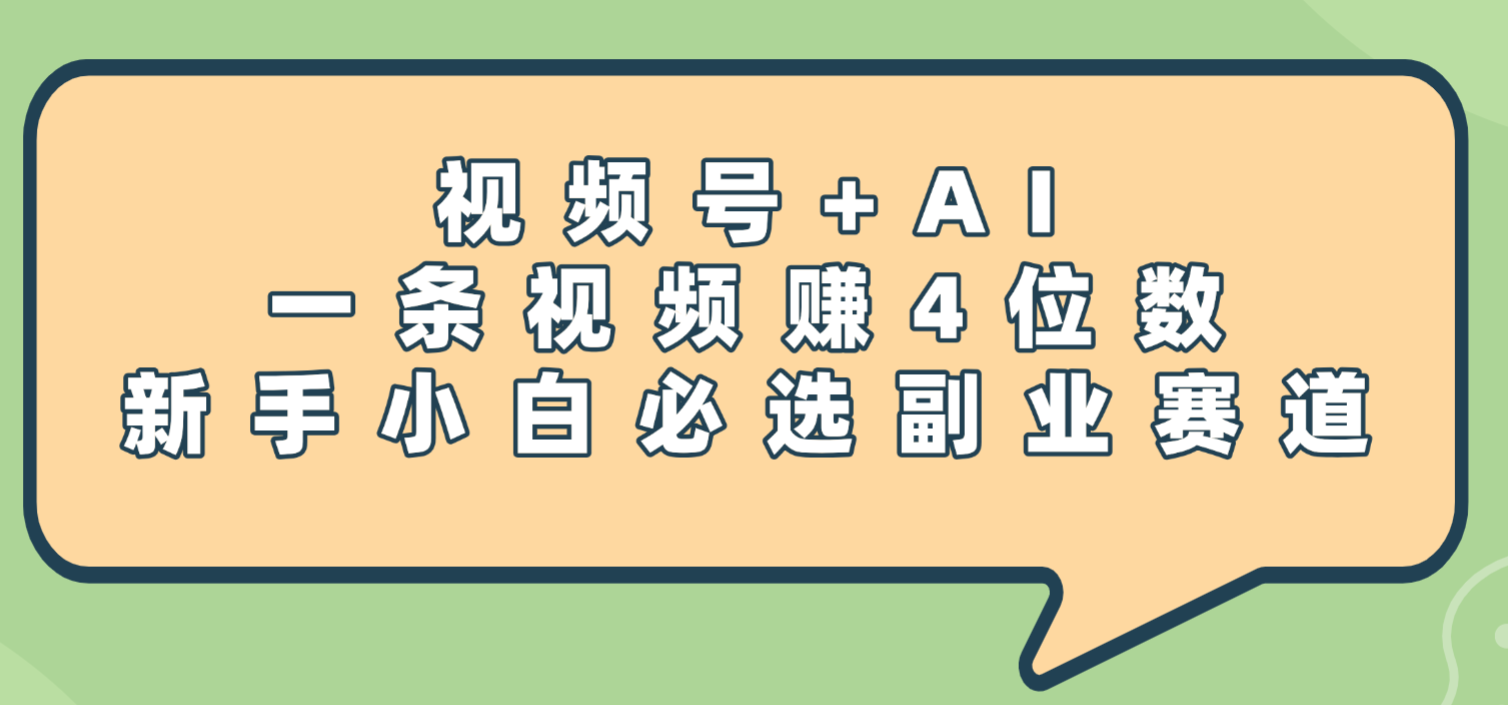 震惊！视频号+AI，一条视频赚4位数，新手小白必选副业赛道-天下副业