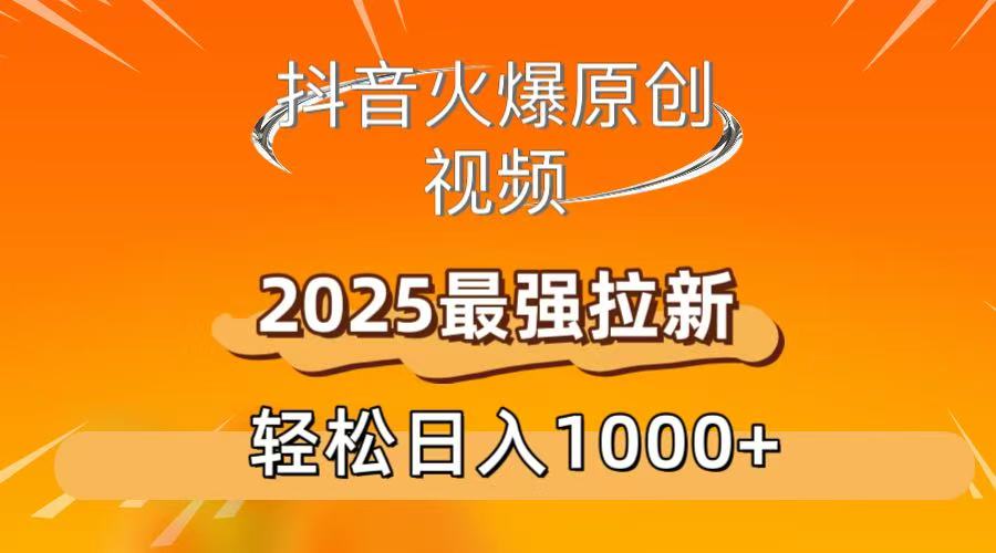 抖音火爆原创 视频 2025最强拉新 轻松日人1000+-天下副业