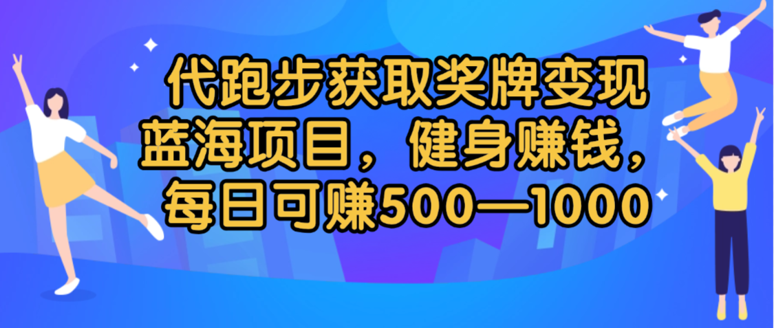 代跑步获取奖牌变现，蓝海项目，健身赚钱，每日可赚500-2000-天下副业