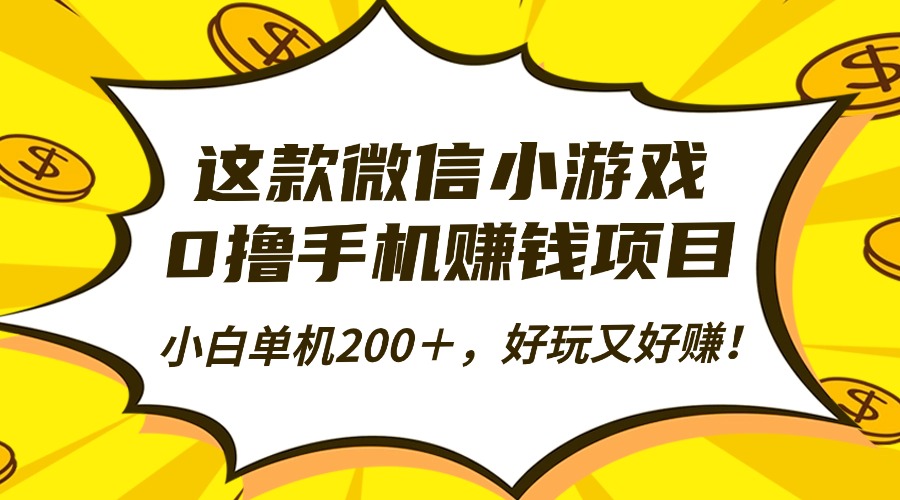 这款微信小游戏，0撸手机赚钱项目，小白单机200＋，好玩又好赚！-天下副业