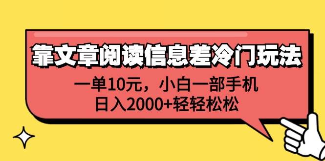 靠文章阅读信息差冷门玩法，一单10元，小白一部手机，日入2000+轻轻松松-天下副业