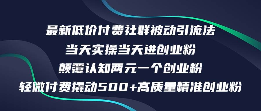 最新低价付费社群日引500+高质量精准创业粉，当天实操当天进创业粉，日…-天下副业
