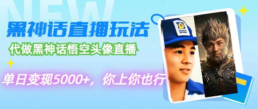 代做黑神话悟空头像直播，单日变现5000+，你上你也行-天下副业