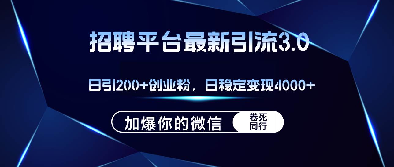 招聘平台日引流200+创业粉，加爆微信，日稳定变现4000+-天下副业