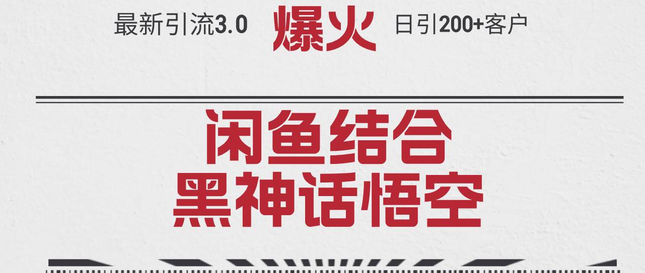 最新引流3.0闲鱼结合《黑神话悟空》单日引流200+客户，抓住热点，实现…-天下副业