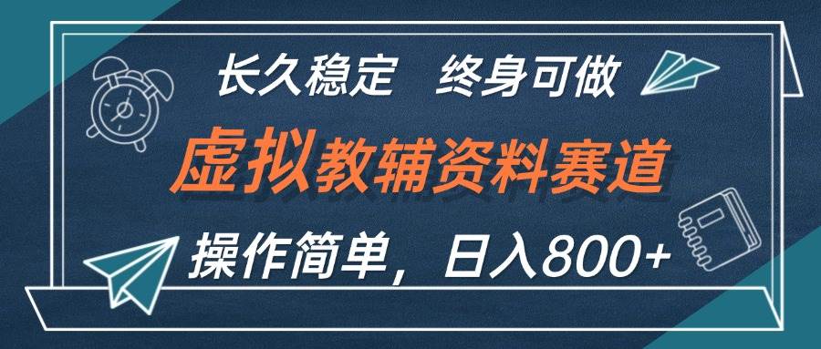 虚拟教辅资料玩法，日入800+，操作简单易上手，小白终身可做长期稳定-天下副业